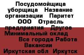 Посудомойщица-уборщица › Название организации ­ Паритет, ООО › Отрасль предприятия ­ Другое › Минимальный оклад ­ 23 000 - Все города Работа » Вакансии   . Иркутская обл.,Иркутск г.